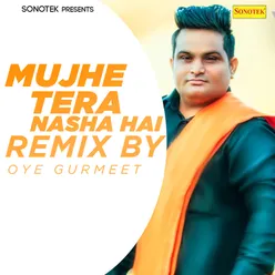 Mujhe Tera Nasha Hai (Remix By Oye Gurmeet)